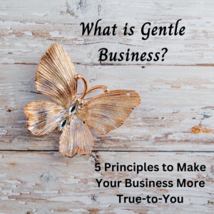 Read more about the article What is Gentle Business | 5 Principles to Make Your Business More True-to-You